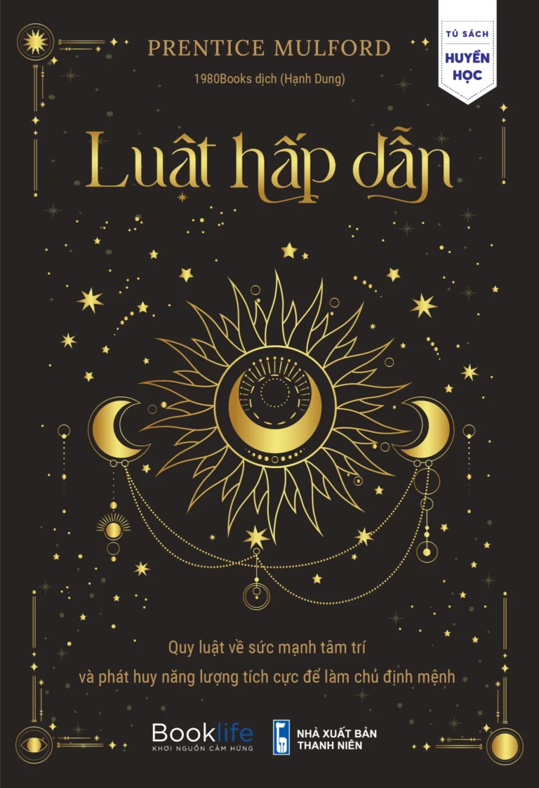 Luật Hấp Dẫn - Quy Luật Về Sức Mạnh Tâm Trí Và Phát Huy Năng Lượng Tích Cực Để Làm Chủ Định Mệnh
